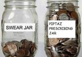 PIPTAZ PRESCRIBING JAR SWEAR JAR