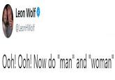 Leon Wolfe LeonHWolf Ooh! Ooh! Now do "man" and "woman"