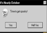It's Nearly Octobeir Time to get spookyl Yes Hell Yes funny.ce