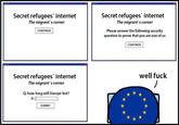 Go figure Secret refugees internet The migrant's corner Secret refugees internet The migrant's corner Please answer the following security question to prove that you are one of us CONTINUE CONTINUE well f--- Secret refugees internet The migrant's corner Q: how long will Europe last? WI SUBMIT