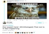 Students For Liberty@sfliberty 1h Bruuuuh When someone praises socialism Dr. Owl @USdotard Follow Replying to @sfliberty Owl expert here! (Ornithologist) That owl is in fact orgasming 4:18 PM -24 Oct 2017 9·} @ 2 Retweets 53 Likes