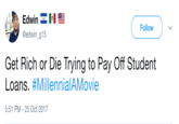 Edwin-1.1 @edwin_g15 Follow Get Rich or Die Trying to Pay Off Student Loans. #MillennialAMovie 5:51 PM-25 Oct 2017