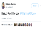 Rishabh Sharma @im_srishabh21 Follow Beauty And The Bae #MillennialAMovie 10:29 AM-25 Oct 2017 184 Retweets 715 Likes