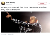 Rob Wesley @eastwes Follow when you cancel the tour because another boy has a balloon 11:24 AM-16 Jun 2017