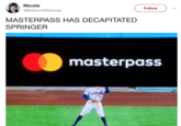 Nicole @BottomOfDeOrder Follow MASTERPASS HAS DECAPITATED SPRINGER masterpass