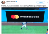 Jason Foster @ByJasonFoster Follow Help. Masterpass is eating George Springer. masterpass