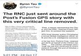 Byron Tau @Byron Tau The RNC just sent around the Post's Fusion GPS story with this very critical line removed Marc E. Elias, a lawyer representing the Clinton campaign and the DNC, retained Fusion GPS, a Washington firm, to conduct the research Elias, a lawyer representing the Clint n and the DNC, retained Fusion GPS gton firm, to conduct the research After that, Fusion GPS hired dossier author Christopher Steele, a former British intelligence officer with ties to the FBI and the U.S. intelligence community, according BI and the U.S. intelligence communi to those people, who spoke on the condition of anonymity GPS hired dossier author Christopher a former British intelligence officer wit d his law firm, Perkins Coie, retained pril 2016 on behalf of the Clinton can DNC. The Clinton campaign and t ough the law firm continued to fund F esearch through the end of October 2 fore Election Day and his law firm, Perkins Coie, Elias retained the firm in April 2016 on bohalf of the Clinton campaign and the DNC. Before that agreement, Fusion GPS's research into Trump was funded by a still unknown Republican client during the GOP primary 5:01 PM 24 Oct 17
