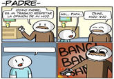-PADRE COMO PADRE ES MI TRABAJO RESPETAR u UM.. PAPÁ... .DIME, LA OPINION DE 씨 HIJO HIJO MO