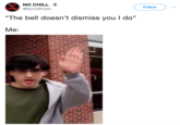 NO CHINL NO CHILL @NoChillPosts Follow (C "The bell doesn't dismiss you I do” 13 Me: