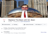 NOV Replace The Bean with Mr. Bean 3 Public Hosted by Josh Kessenich Interested Going Invite Friends Share ▼ Friday, November 3 at 5:55 PM CDT 4 days from now 45-48°Rain Showers o The Bearn Show Map 1 N Michigan Ave, Chicago, linois 60602