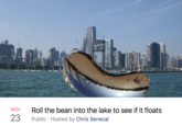 餌: NOV Roll the bean into the lake to see if it floats 23 Public Hosted by Chris Senecal