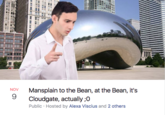 Mansplain to the Bean, at the Bean, it's Cloudgate, actually ;0 Public Hosted by Alexa Viscius and 2 others NOV