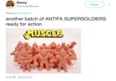 Danny @recordsANDradio Follow Replying to @pattymo another batch of ANTIFA SUPERSOLDIERS ready for action MUSCLE 6:16 PM- 30 Oct 2017