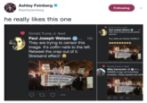 Ashley Feinberg @ashleyfeinberg Following he really likes this one Donald Trump Jr. liked Paul Joseph Watson 12h Well done Antifa&social justice warriors Donald Trump Jr. liked Paul Joseph Watson They are trying to censor this image. It's coffin nails to the left Retweet the crap out of it. Streisand effect! 10h Your allies are literally NAMBLA NO WHITE SUPREMAC 囟NO P--- BASHING NO MIKE CER St END Donald Trump Jr. liked Mike Cernovich@Ce... NAMBLA sign at Columbia protests, these people are sick 訂 COLUMBIA MATTER NO WHITE SUPREMAC NO P--- BASHING NO MIKE CERNOV KAMBLA NO WHITE SUPREMAC NO P--- BASHING NO MIKE CERNOV