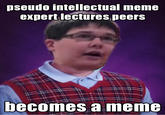pseudo intellectual meme expert lectures peers becomes a meme