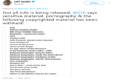 Jeff Seldin @jseldin Follow Replying to @jseldin @CIA @POTUS Not all info is being released. @CIA says sensitive material, p---------- & the following copyrighted material has been withheld: .Ant .Batman Gotham Knight BBC Great Wildlife Moments Biography - Osama bin Laden . Cars Chicken Little CNW Presents: World's Most Wanted .Final Fantasy VII Heroes of Tomorrow Home on the Range Ice Age: Dawn of the Dinosaurs .In the Footsteps of bin Laden -CNN .National Geographic: Kung Fu Killers .National Geographic: Inside the Green Berets National Geographic: Predators at War .National Geographic: World's Worst Venom .Peru Civilization .Resident Evil .Storm Rider-Clash of the Evils .The Kremlin from Inside .The Story of India The Three Musketeers Where in the World is Osama bin Laden 9:50 AM 1 Nov 2017