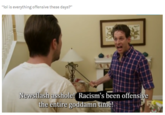 "lol is everything offensive these days? Newsflash a------! Racism's been offensive the entire goddamn time!