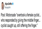 Kyle Griffin @kylegriffin1 Pool: Motorcade "overtook a female cyclist... who responded by giving the middle finger... cyclist caught up, still offering the finger."