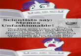 7J Scientists say: Memes Unfashionable! Fashion Scientist Shocking news today as leading fashion scientists have declared memes to be "dreadfully gauche". Many common memes have scored surprisingly as low as only three Magnets on the fabulosity scale