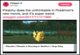 Polygon ePolygon Following Pikachu does the unthinkable in Pokémon's new movie, and it's super weird: polygon.com/2017/11/7/1660 . Pikachu's Pikanite is Reacting to Buface's Mega Ring