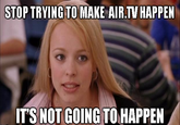 STOP TRYING TO MAKE AIR.TV HAPPEN T'S NOT GOING TO HAPPEN