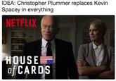 IDEA: Christopher Plummer replaces Kevin Spacey in everything NETFLIX HOUSE of CARDS