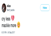eliza @wtf_bastille Follow cry less mackle more 6:15 PM -24 Sep 2017