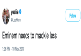 yeslie @LesHorn Follow Eminem needs to mackle less 1:08 PM-10 Nov 2017