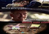 Where girls cried Where boys cried Where men cried