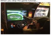 When you skip the game tutorial... When you skip the game tutorial.. F&F CREDIT TO STRR