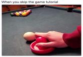 When you skip the game  When you skip the game tutorial
