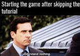 i understand nothing, Starting the game after skipping the tutorial understand nothing.