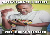 ALL THIS SUSHI?