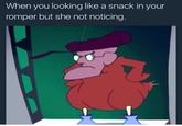 When you looking like a snack in your romper but she not noticing.
