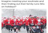 Imagine meeting your soulmate and then finding out their family runs 5Ks on holidays? 3124