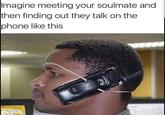 Imagine meeting your soulmate and then finding out they talk on the phone like this