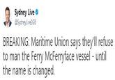 Sydney Live @SydneyLive2GB BREAKING: Maritime Union says they'll refuse to man the Ferry McFerryface vessel - until the name is changed.