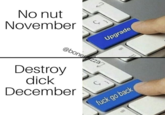 No nut November Upgrade Destroy d--- December f--- go back