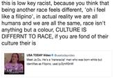 this is low key racist, because you think that being another race feels different, 'oh i feel like a filipino', in actual reality we are al humans and we are all the same, race isn't anything but a colour, CULTURE IS DIFFERNT TO RACE, if you are fond of their culture their is USA TODAY Video @usatodayvideo Meet Ja Du. He's a 'transracial' man who was born white but identifies as Filipino. usat.ly/2jmR3nW