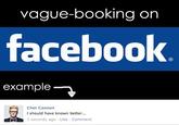 vague-booking on facebook example- Chet Cannon I should have known better.. 2 seconds ago Like Comment
