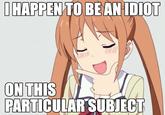 IHAPPEN TO BEAN IDIOT ONTH PARTICULAR SUBIECT