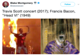 Blake Montgomery @blakersdozen Follow Travis Scott concert (2017); Francis Bacon, "Head VI" (1949)