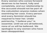 Lena Dunham Second Statement pt. 2 Every woman who comes forward deserves to be heard, fully and completely, and our relationship to the accused should not be part of the calculation anyone makes when examining her case. Every person and every feminist should be required to hear her. Under patriarchy, "I believe you" is essential. Until we are all believed, none of us will be believed. We apologize to any women who have been disappointed.