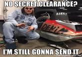NOSECRETICLEARANCE? 'M STILLGONNA SENDIT memegenerator.ne