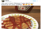 Follow Bruce @kovacbruce You ain't from Ottawa if you don't put ketchup on your waffles AUX TOMATES