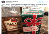 Malcolm Givens @m_jamarg Follow You ain't from Birmingham if you don't drink Barber's Egg Nog and Bacardi Gold 細Jek 271? 010104 1001.19 TO0 SELL BY Barberš BACARD BACARD GOLD RoR SUPERIOR CARTA Season'& Greetings Barbers. FROM EN 1862 NTIAGO CUBA ESTABLECIDO SANTIAUNA