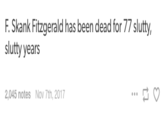 F. Skank Fitzgerald has been dead for 77 slutty, slutty years 2,045 notes Nov 7th, 2017