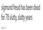 sigmund freud has been dead for 78 slutty, slutty years #hailey.txt
