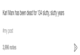 Karl Marx has been dead for 134 slutty, slutty years #my post 3,996 notes