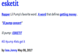 Esketit Definition esketit Rapper Lil Pump's favorite word. A word that defines getting money lil pump concert ilpump: ESKETIT #lil #pump #lets get it by lssa.Jonny May 08,2017
